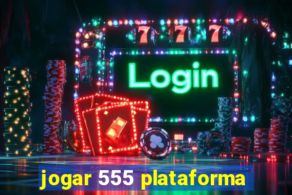 jogar 555 plataforma